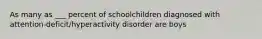 As many as ___ percent of schoolchildren diagnosed with attention-deficit/hyperactivity disorder are boys