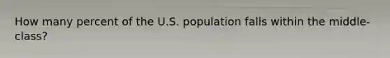 How many percent of the U.S. population falls within the middle-class?