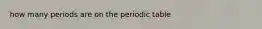 how many periods are on the periodic table