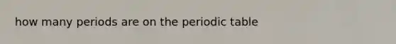 how many periods are on the periodic table