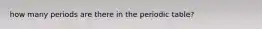 how many periods are there in the periodic table?