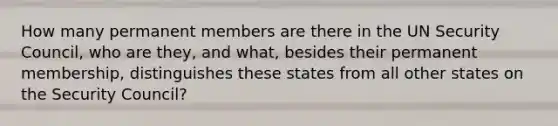 How many permanent members are there in the UN Security Council, who are they, and what, besides their permanent membership, distinguishes these states from all other states on the Security Council?