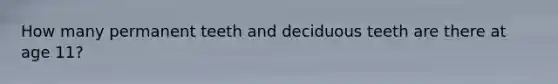 How many permanent teeth and deciduous teeth are there at age 11?