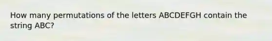 How many permutations of the letters ABCDEFGH contain the string ABC?