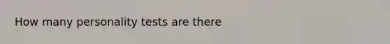 How many personality tests are there