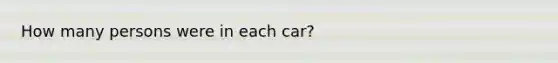 How many persons were in each car?