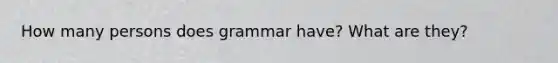 How many persons does grammar have? What are they?