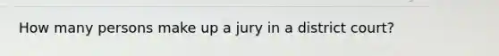 How many persons make up a jury in a district court?