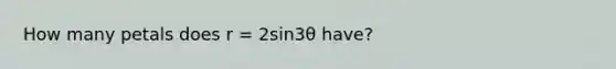 How many petals does r = 2sin3θ have?