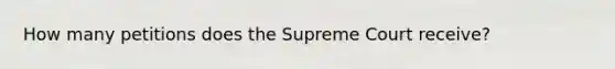 How many petitions does the Supreme Court receive?