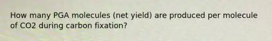 How many PGA molecules (net yield) are produced per molecule of CO2 during carbon fixation?