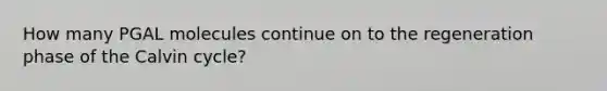 How many PGAL molecules continue on to the regeneration phase of the Calvin cycle?