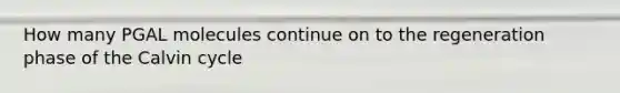 How many PGAL molecules continue on to the regeneration phase of the Calvin cycle