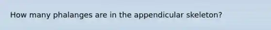 How many phalanges are in the appendicular skeleton?