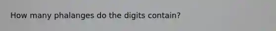 How many phalanges do the digits contain?