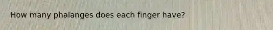 How many phalanges does each finger have?