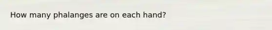 How many phalanges are on each hand?