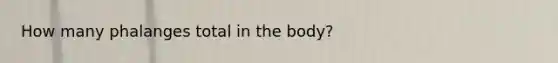 How many phalanges total in the body?