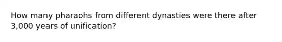 How many pharaohs from different dynasties were there after 3,000 years of unification?