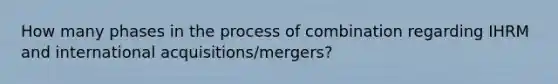 How many phases in the process of combination regarding IHRM and international acquisitions/mergers?