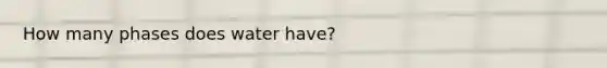 How many phases does water have?