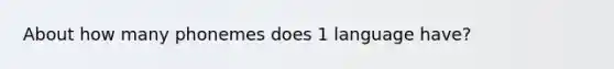 About how many phonemes does 1 language have?