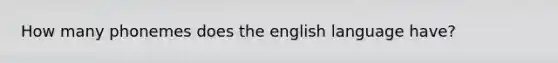 How many phonemes does the english language have?