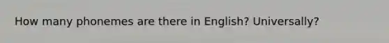 How many phonemes are there in English? Universally?