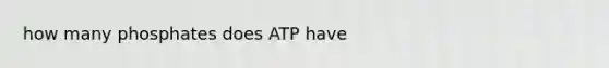 how many phosphates does ATP have