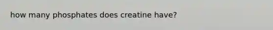 how many phosphates does creatine have?