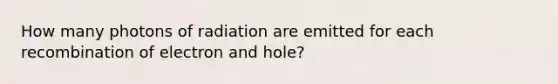 How many photons of radiation are emitted for each recombination of electron and hole?