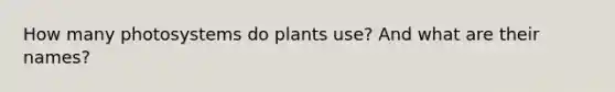 How many photosystems do plants use? And what are their names?