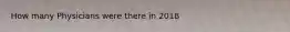 How many Physicians were there in 2018