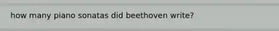 how many piano sonatas did beethoven write?