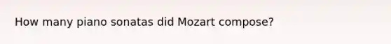 How many piano sonatas did Mozart compose?