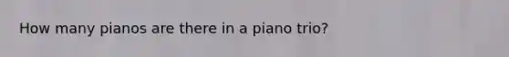 How many pianos are there in a piano trio?