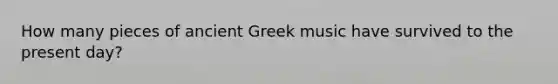 How many pieces of ancient Greek music have survived to the present day?