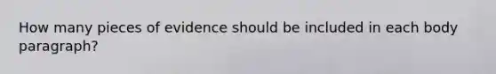 How many pieces of evidence should be included in each body paragraph?