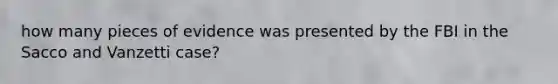 how many pieces of evidence was presented by the FBI in the Sacco and Vanzetti case?