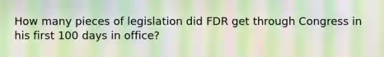 How many pieces of legislation did FDR get through Congress in his first 100 days in office?