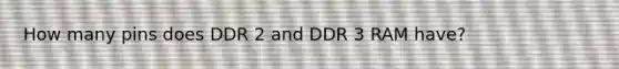 How many pins does DDR 2 and DDR 3 RAM have?