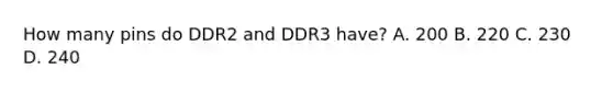 How many pins do DDR2 and DDR3 have? A. 200 B. 220 C. 230 D. 240