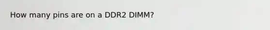 How many pins are on a DDR2 DIMM?