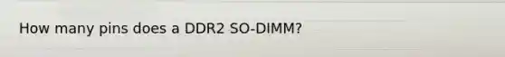 How many pins does a DDR2 SO-DIMM?