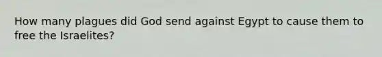 How many plagues did God send against Egypt to cause them to free the Israelites?