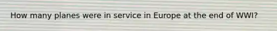 How many planes were in service in Europe at the end of WWI?