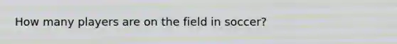 How many players are on the field in soccer?
