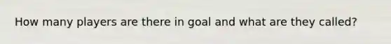 How many players are there in goal and what are they called?