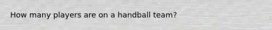 How many players are on a handball team?