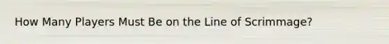 How Many Players Must Be on the Line of Scrimmage?
